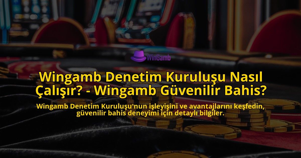 Wingamb-Denetim-Kurulusu-Nasil-Calisir---Wingamb-Guvenilir-Bahis-overlay-1769023266.jpg